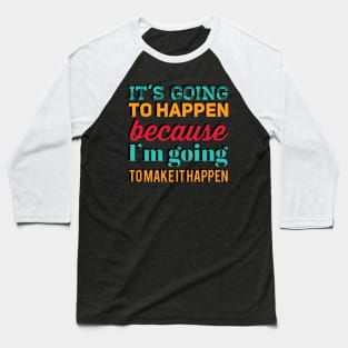 It's going to happen because I'm going to make it happen Baseball T-Shirt